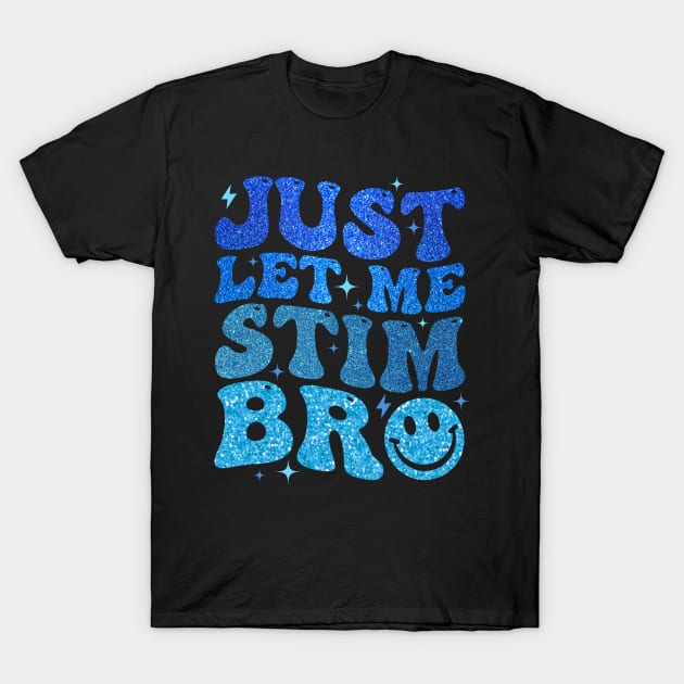 Just Let Me Stim Bro Autism Awareness T-Shirt by Jenna Lyannion